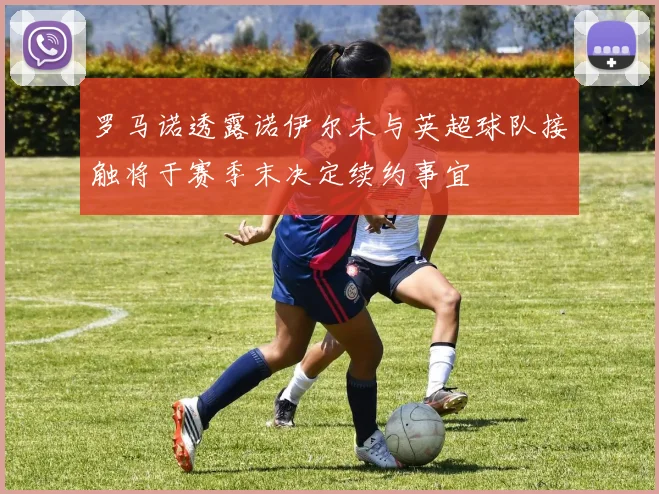 罗马诺透露诺伊尔未与英超球队接触将于赛季末决定续约事宜